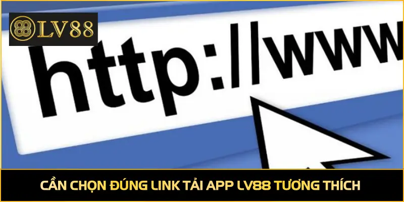 Cần chọn đúng link tải app LV88 tương thích